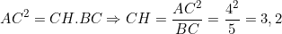 \small AC^{2} = CH.BC\Rightarrow CH = \frac{AC^{2}}{BC} = \frac{4^{2}}{5} = 3,2